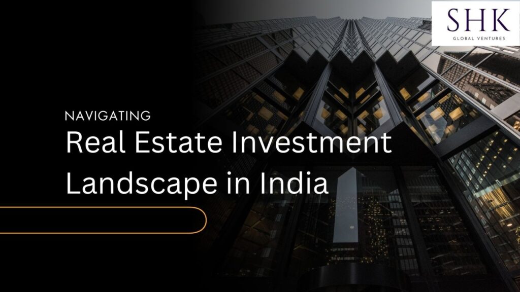 Navigating the Evolving Real Estate Investment Landscape in India (2025 and Beyond)